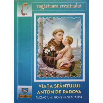 VIATA SFANTULUI ANTON DE PADOVA. RUGACIUNI, NOVENE SI ACATIST