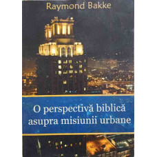 O PERSPECTIVA BIBLICA ASUPRA MISIUNII URBANE