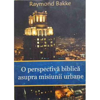 O PERSPECTIVA BIBLICA ASUPRA MISIUNII URBANE