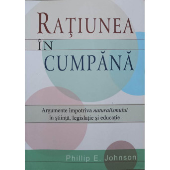 RATIUNEA IN CUMPANA. ARGUMENTE IMPOTRIVA NATURALISMULUI IN STIINTA, LEGISLATIE SI EDUCATIE