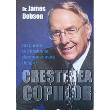 DR. JAMES DOBSON RASPUNDE LA INTREBARILE DUMNEAVOASTRA DEPRE CRESTEREA COPIILOR