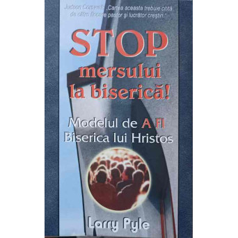 STOP MERSULUI LA BISERICA! MODELUL DE A FI BISERICA LUI HRISTOS