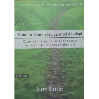 VOIA LUI DUMNEZEU CA MOD DE VIATA. CUM SA AI PACE SI INCREDERE IN PRIVINTA ORICAREI DECIZII