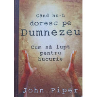 CAND NU-L DORESC PE DUMNEZEU CUM SA LUPT PENTRU BUCURIE CAND NU-L DORESC PE DUMNEZEU CUM SA LUPT PENTRU BUCURIE