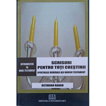 INTRODUCERE IN NOUL TESTAMENT. SCRISORI PENTRU TOTI CRESTINII. EPISTOLELE GENERALE ALE NOULUI TESTAMENT