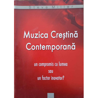 MUZICA CRESTINA CONTEMPORANA UN COMPROMIS CU LUMEA SAU UN FACTOR INOVATOR?