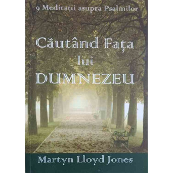CAUTAND FATA LUI DUMNEZEU. 9 MEDITATII ASUPRA PSALMILOR