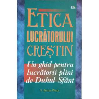 ETICA LUCRATORULUI CRESTIN. UN GHID PENTRU LUCRATORII PLINI DE DUHUL SFANT