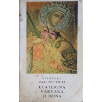 SFINTELE MARI MUCENITE ECATERINA, VARVARA SI IRINA SFINTELE MARI MUCENITE ECATERINA, VARVARA SI IRINA