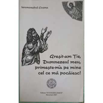 GRESIT-AM TIE, DUMNEZEUL MEU, PRIMESTE-MA PE MINE CEL CE MA POCAIESC!