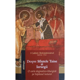DESPRE SFINTELE TAINE SI IERURGII. O CARTE DOGMATICO-LITURFICA PE INTELESUL TUTUROR