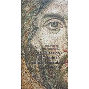 BISERICA ORTODOXA ESTE UNIVERSALA (CATHOLICA)!