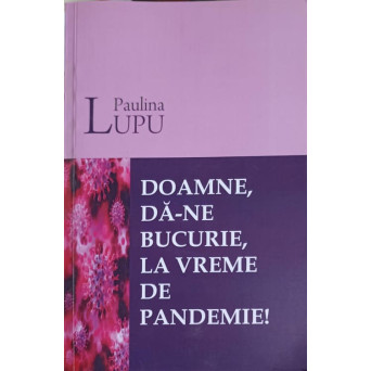 DOAMNE, DA-NE BUCURIE, LA VREME DE PANDEMIE!