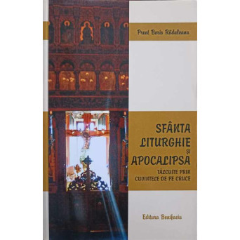 SFANTA LITURGHIE SI APOCALIPSA TALCUITE PRIN CUVINTELE DE PE CRUCE
