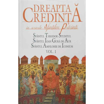 DREAPTA CREDINTA IN SCRIERILE SFINTILOR PARINTI VOL.1