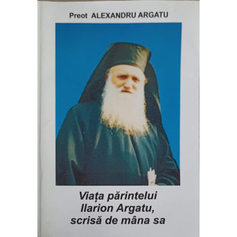 VIATA PARINTELUI ILARION ARGATU, SCRISA DE MANA SA