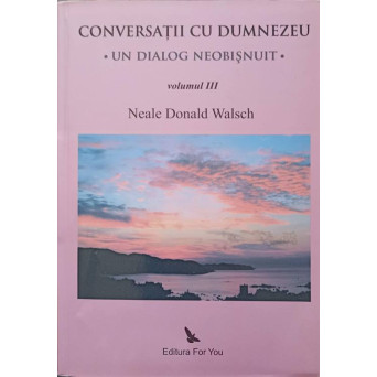 CONVERSATII CU DUMNEZEU. UN DIALOG NEOBISNUIT VOL.3
