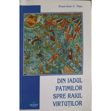 DIN IADUL PATIMILOR SPRE RAIUL VIRTUTILOR