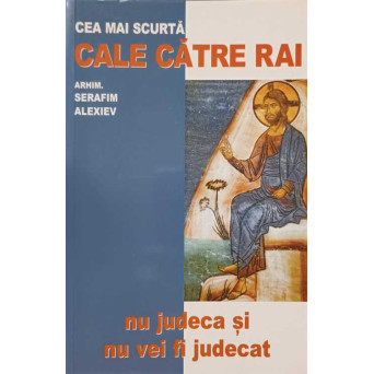 NU JUDECA SI NU VEI FI JUDECAT. CEA MAI SCURTA CALE CATRE RAI