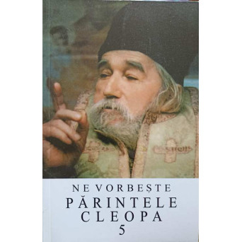 NE VORBESTE PARINTELE CLEOPA VOL.5