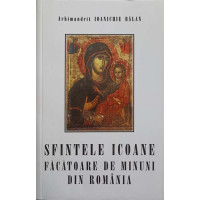 SFINTELE ICOANE FACATOARE DE MINUNI DIN ROMANIA SFINTELE ICOANE FACATOARE DE MINUNI DIN ROMANIA