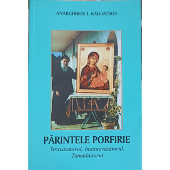 PARINTELE PORFIRIE STRAVAZATORUL, INAINTEVAZATORUL, TAMADUITORUL