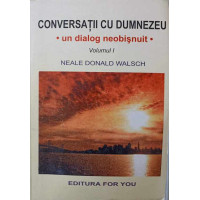 CONVERSATII CU DUMNEZEU. UN DIALOG NEOBISNUIT VOL.I CONVERSATII CU DUMNEZEU. UN DIALOG NEOBISNUIT VOL.I