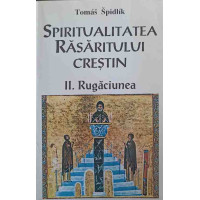 SPIRITUALITATEA RASARITULUI CRESTIN II. RUGACIUNEA SPIRITUALITATEA RASARITULUI CRESTIN II. RUGACIUNEA