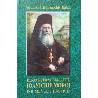 IEROSCHIMONAHUL IOANICHIE MOROI, EGUMENUL SIHASTRIEI