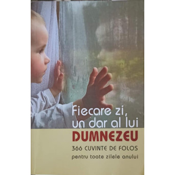 FIECARE ZI, UN DAR DE LA DUMNEZEU. 366 CUVINTE DE FOLOS PENTRU TOATE ZILELE ANULUI
