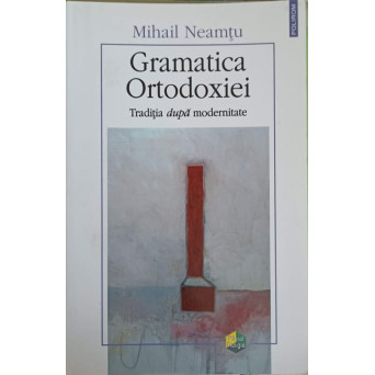 GRAMATICA ORTODOXIEI. TRADITIA DUPA MODERNITATE
