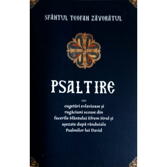 PSALTIRE SAU CUGETARI EVLAVIOASE SI RUGACIUNI SCOASE DIN FACERILE SFANTULUI EFREM SIRUL SI ASEZATE DUPA RANDUIALA PSALMILOR LUI DAVID