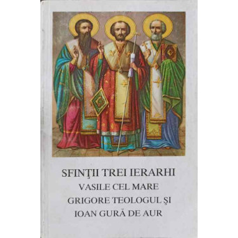 SFINTII TREI IERARHI. VASILE CEL MARE. GRIGORE TEOLOGUL SI IOAN GURA DE AUR