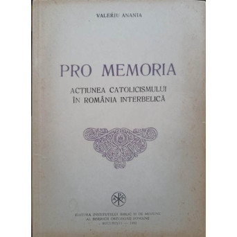PRO MEMORIA. ACTIUNEA CATOLICISMULUI IN ROMANIA INTERBELICA