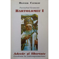 PATRIARHUL ECUMENIC BARTOLOMEU I. ADEVAR SI LIBERTATE. ORTODOXIA IN CONTEMPORANEITATE PATRIARHUL ECUMENIC BARTOLOMEU I. ADEVAR SI LIBERTATE. ORTODOXIA IN CONTEMPORANEITATE