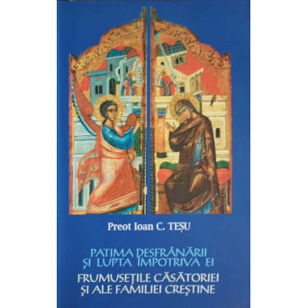 PATIMA DESFRANARII SI LUPTA IMPOTRIVA EI. FRUMUSETILE CASATORIEI SI ALE FAMILIEI CRESTINE