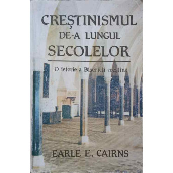 CRESTINISMUL DE-A LUNGUL SECOLELOR. O ISTORIE A BISERICII CRESTINE