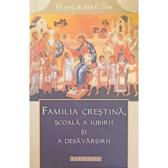 FAMILIA CRESTINA, SCOALA A IUBIRII SI A DESAVARSIRII