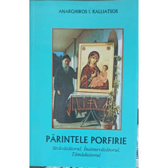 PARINTELE PORFIRIE, STRAVAZATORUL, INAINTEVAZATORUL, TAMADUITORUL