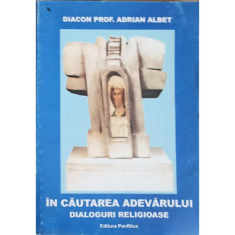 IN CAUTAREA ADEVARULUI. DIALOGURI RELIGIOASE