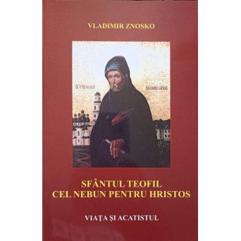 SFANTUL TEOFIL CEL NEBUN PENTRU HRISTOS. VIATA SI ACATISTUL