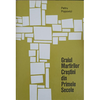 GRAIUL MARTIRILOR CRESTINI DIN PRIMELE SECOLE