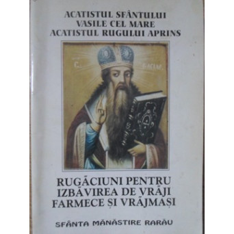 ACATISTUL SFANTULUI VASILE CEL MARE. RUGACIUNI PENTRU IZBAVIREA DE VRAJI, FARMECE SI DEOCHI
