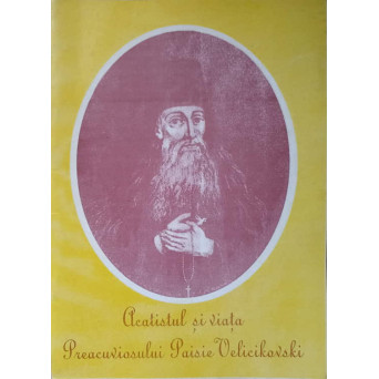 ACATISTUL SI VIATA PREACUVIOSULUI PAISIE VELICIKOVSKI