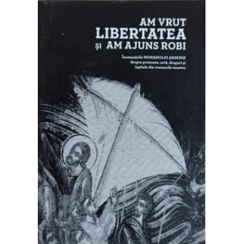AM VRUT LIBERTATEA SI AM AJUNS ROBI
