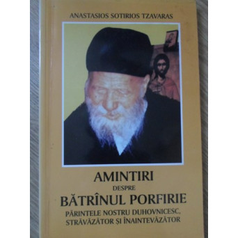 AMINTIRI DESPRE BATRANUL PORFIRIE, PARINTELE NOSTRU DUHOVNICESC, STRAVAZATOR SI INAINTEVAZATOR