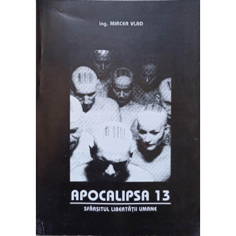 APOCALIPSA 13. SFARSITUL LIBERTATII UMANE