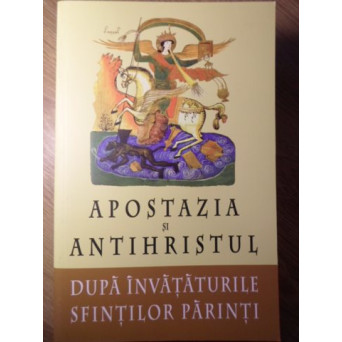 APOSTAZIA SI ANTIHRISTUL DUPA INVATATURILE SFINTILOR PARINTI