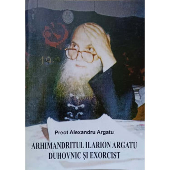 ARHIMANDRITUL ILARION ARGATU DUHOVNIC SI EXORCIST