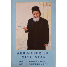 ARHIMANDRITUL MINA STAN. OMUL RUGACIUNII, OMUL SUFERINTEI